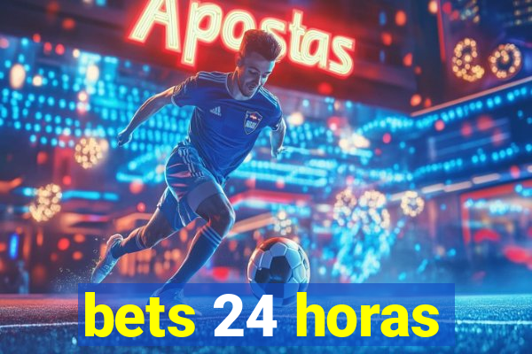 bets 24 horas